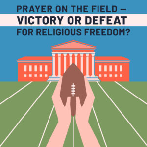 Prayer on the Field – Victory or Defeat for Religious Freedom